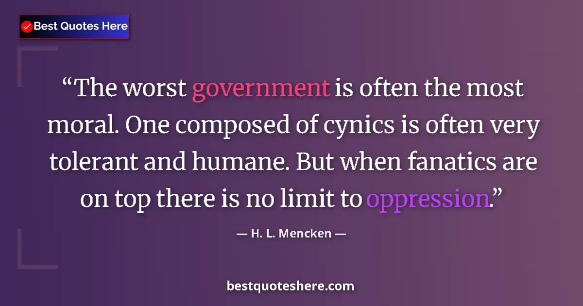 Image for the quote by H L Mencken: The worst government is often the most moral. One composed of cynics is often very tolerant and huma...