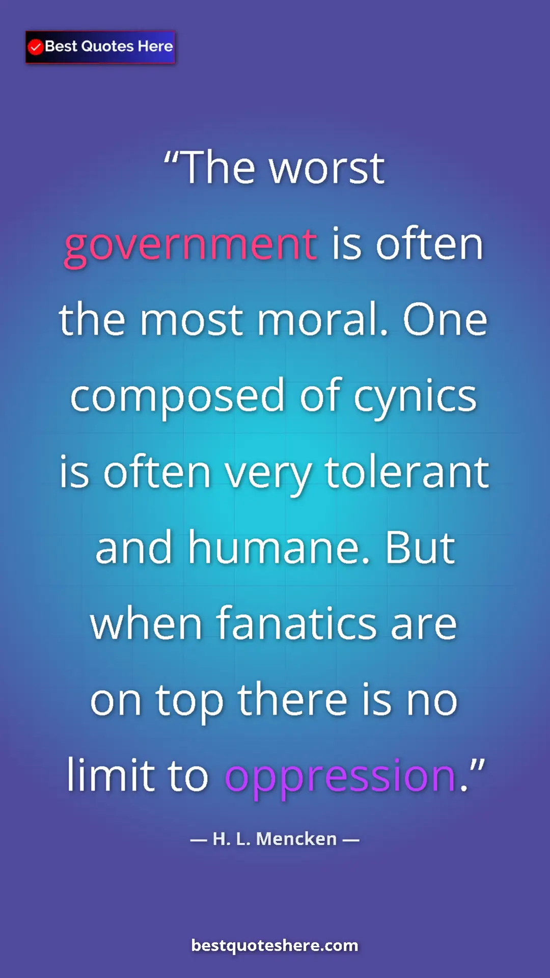 Pinterest quote poster by H. L. Mencken: "The worst government is often the most moral. One composed..."