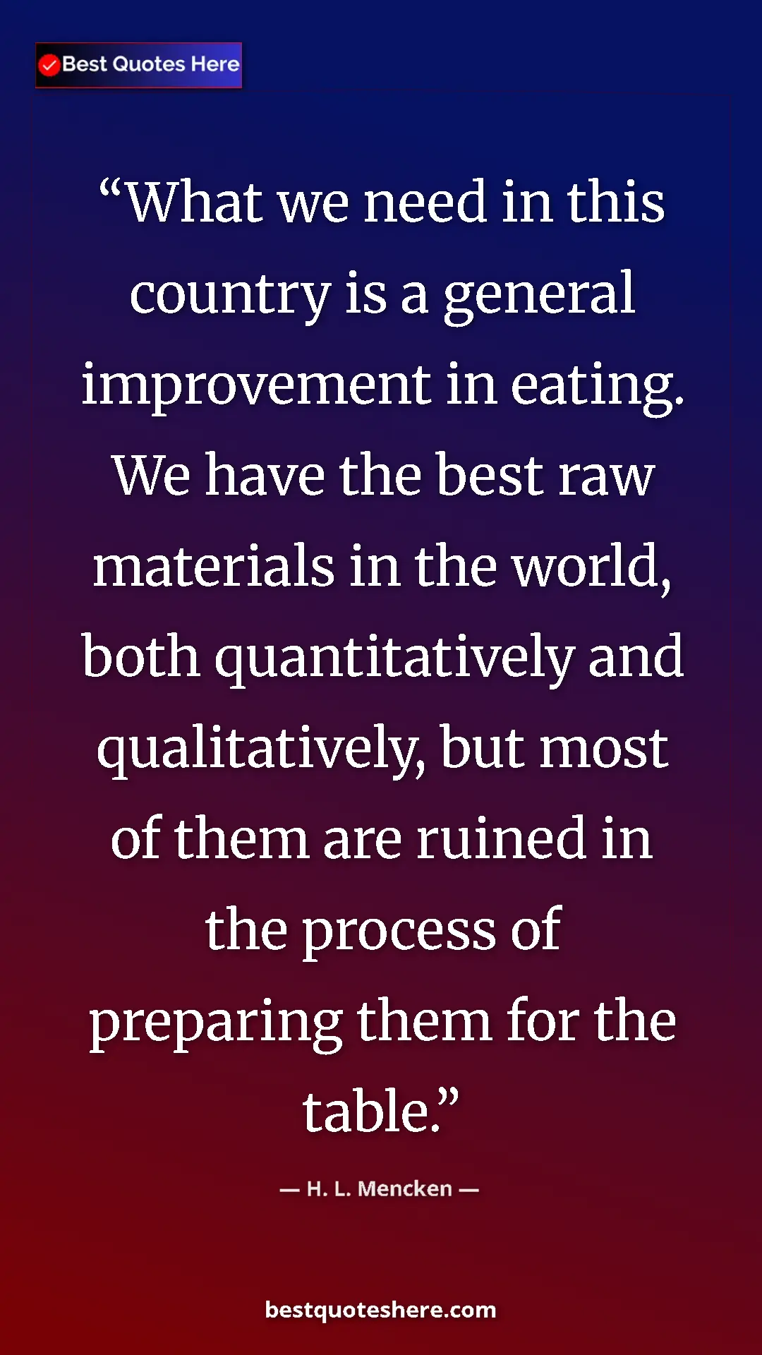 H. L. Mencken Quote Card: "What we need in this country is a general improvement in..." Pinterest quote poster by H. L. Mencken: "What we need in this country is a general improvement in..."