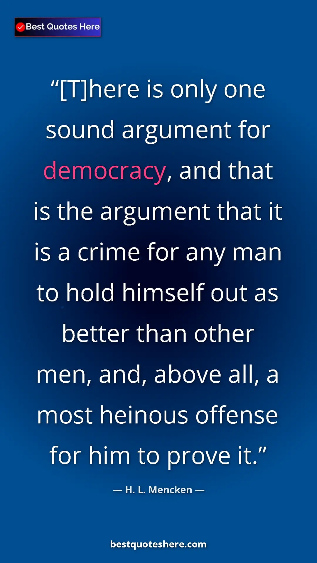 Pinterest quote poster by H. L. Mencken: "[T]here is only one sound argument for democracy, and that..."