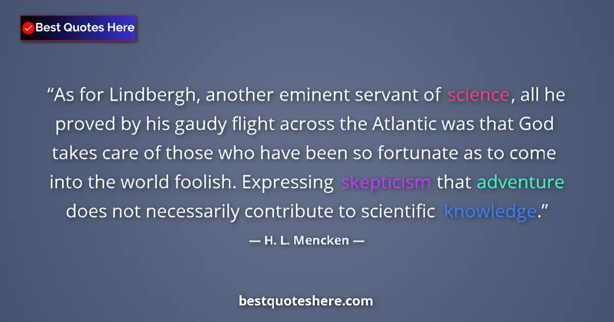 Quote by H. L. Mencken: As for Lindbergh, another eminent servant of science, all he proved by his gaudy flight across the A...