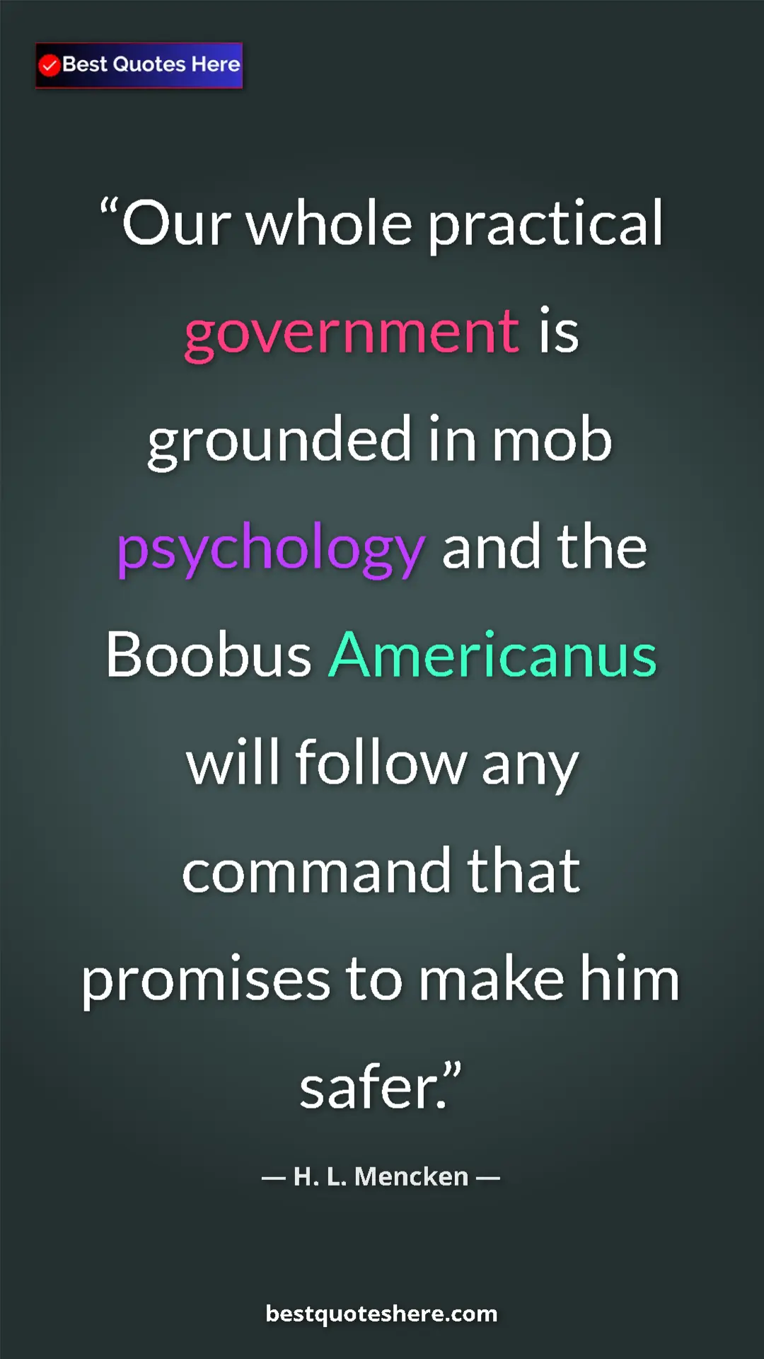 H. L. Mencken Quote Card: "Our whole practical government is grounded in mob psychology" Pinterest quote poster by H. L. Mencken: "Our whole practical government is grounded in mob psychology"