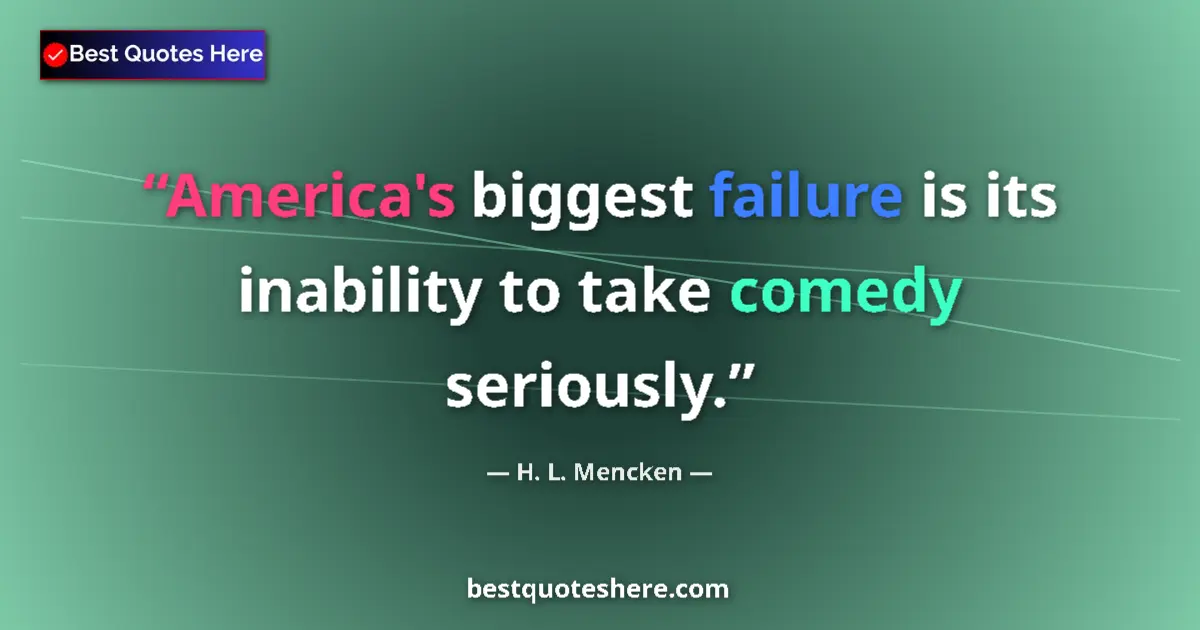 Image for the quote by H L Mencken: America's biggest failure is its inability to take comedy seriously....