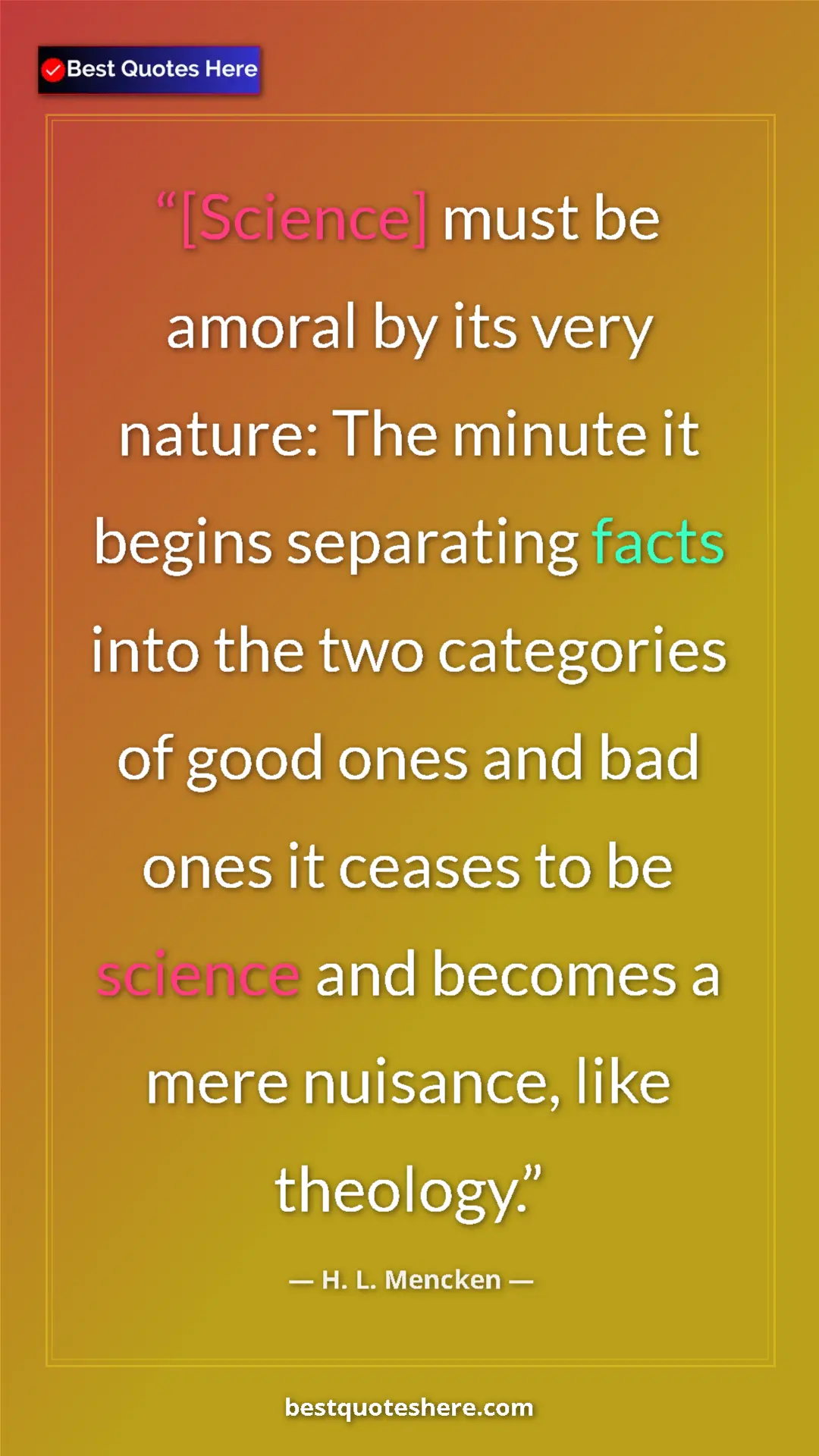 Pinterest quote poster by H. L. Mencken: "[Science] must be amoral by its very nature: The minute it..."