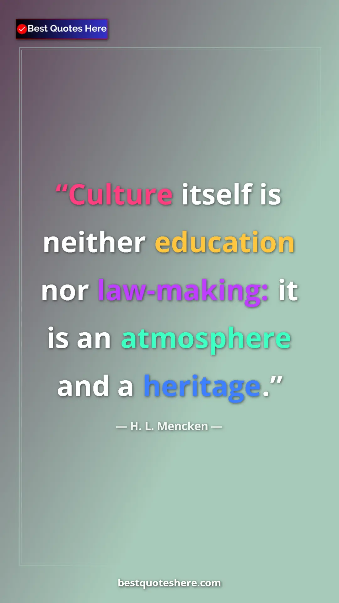 Pinterest quote poster by H. L. Mencken: "Culture itself is neither education nor law-making: it is..."