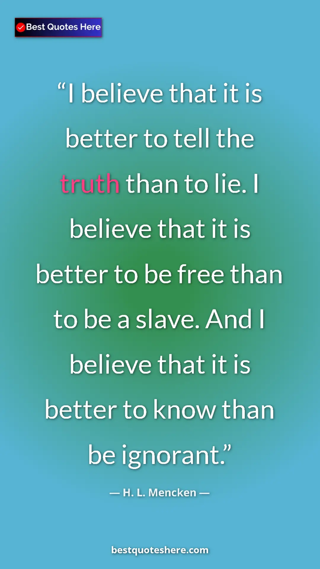 Pinterest quote poster by H. L. Mencken: "I believe that it is better to tell the truth than to lie...."