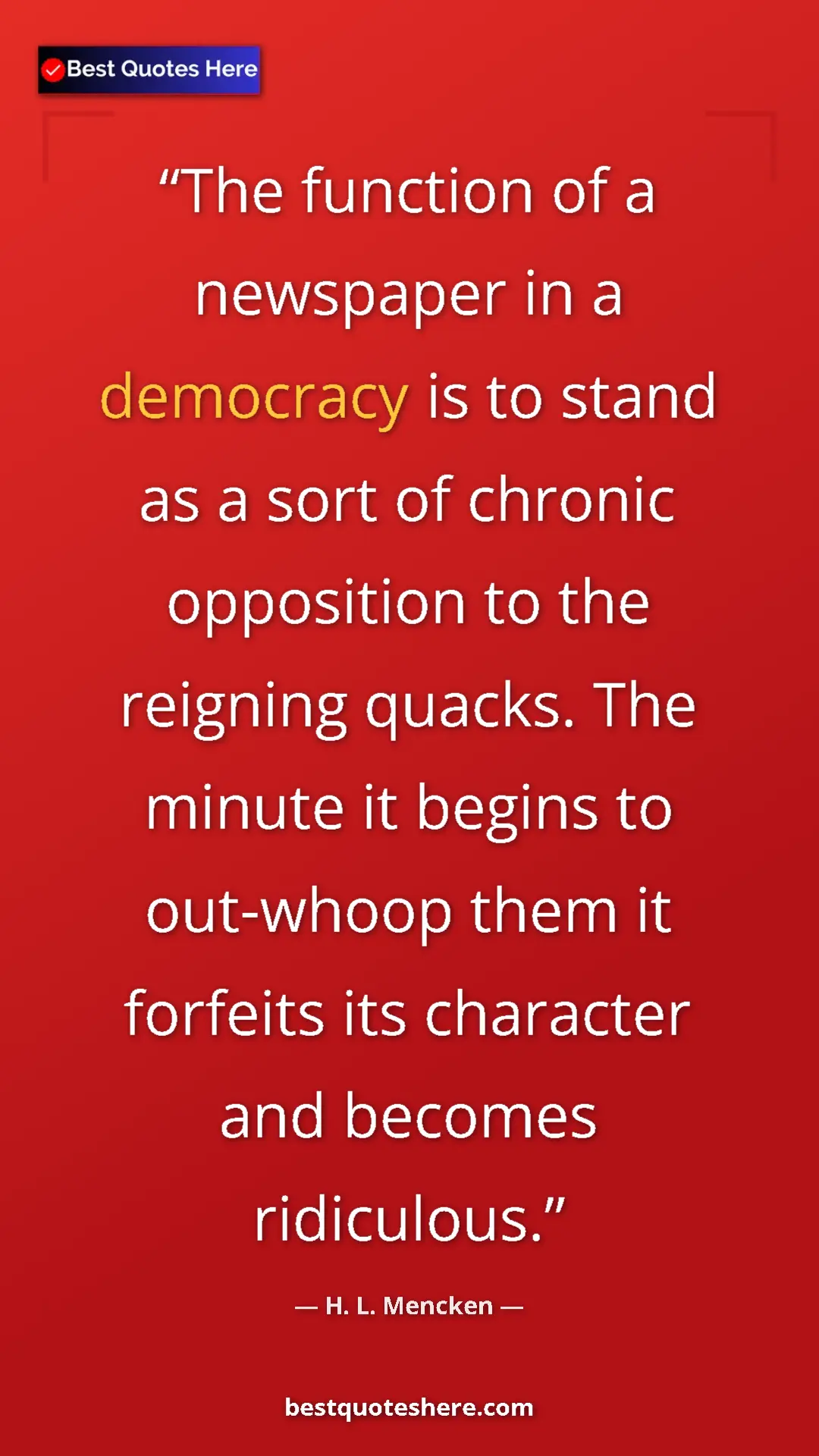 Pinterest quote poster by H. L. Mencken: "The function of a newspaper in a democracy is to stand as a..."