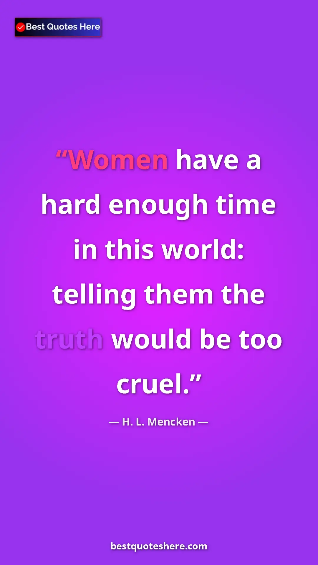Pinterest quote poster by H. L. Mencken: "Women have a hard enough time in this world: telling them..."