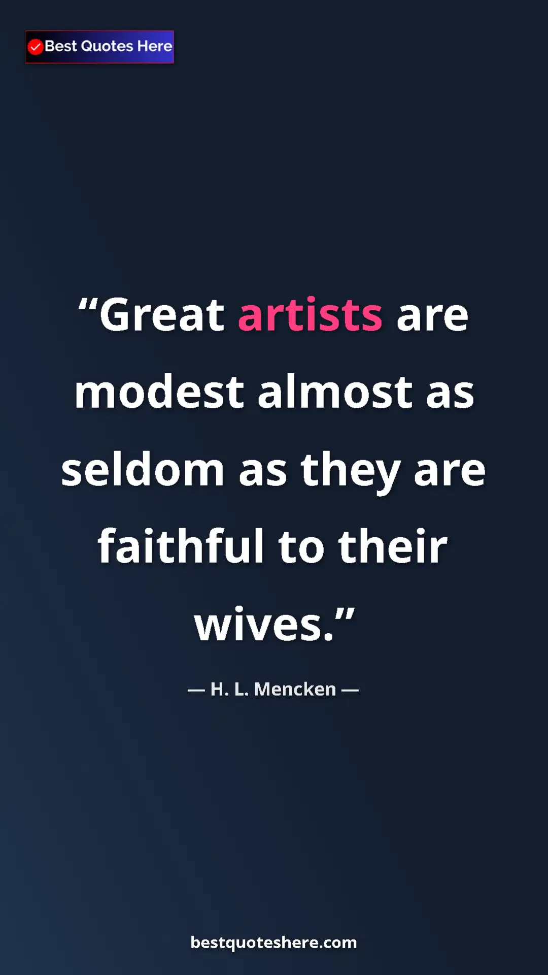 Pinterest quote poster by H. L. Mencken: "Great artists are modest almost as seldom as they are..."