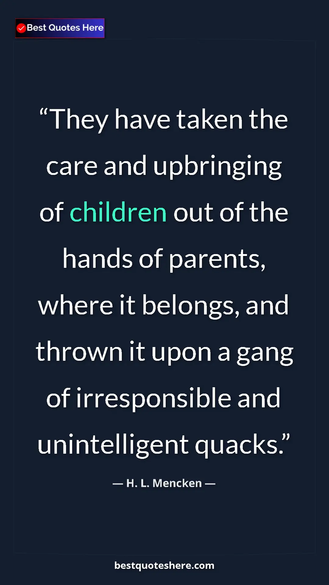 Pinterest quote poster by H. L. Mencken: "They have taken the care and upbringing of children out of..."