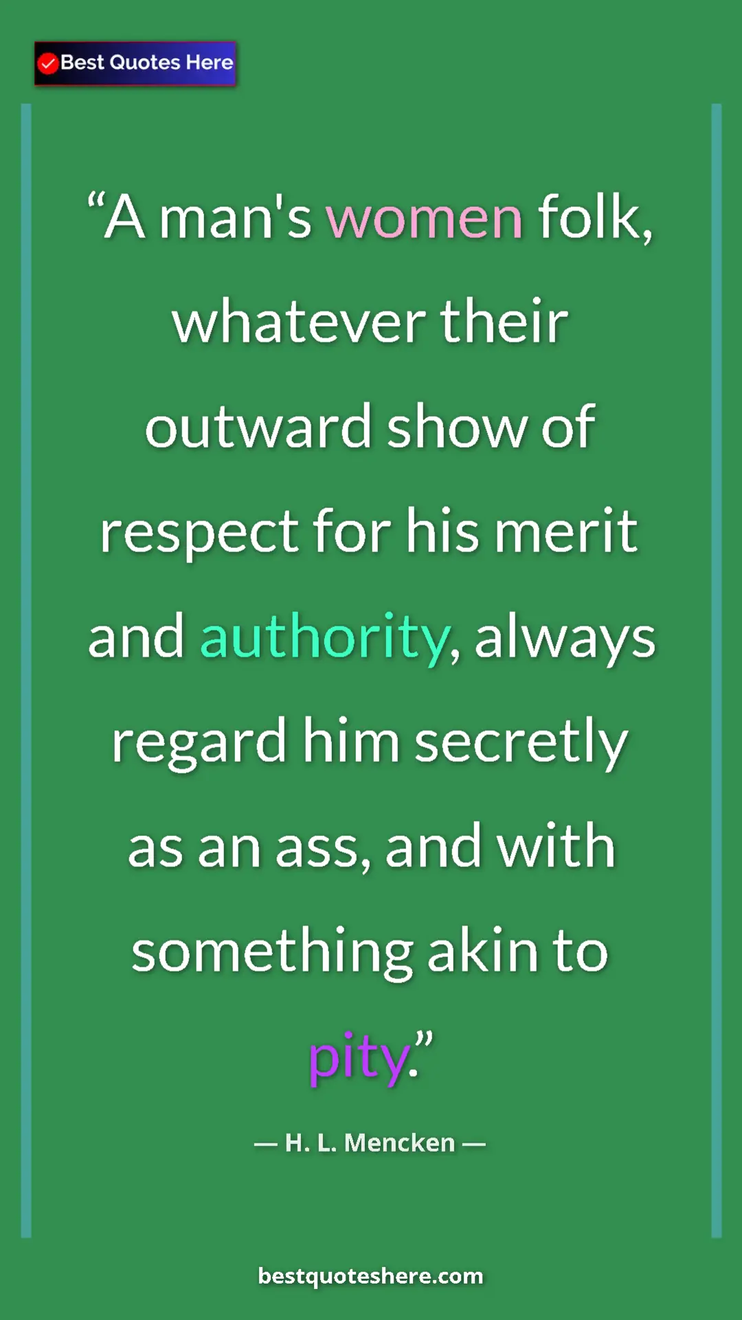 Pinterest quote poster by H. L. Mencken: "A man's women folk, whatever their outward show of respect..."
