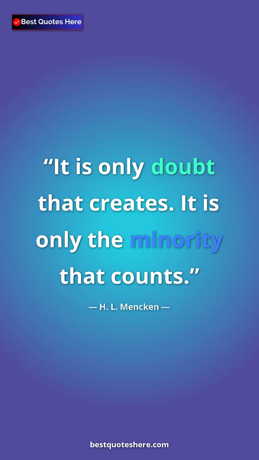H. L. Mencken Quote Card: "It is only doubt that creates. It is only the minority that " Pinterest quote poster by H. L. Mencken: "It is only doubt that creates. It is only the minority that "