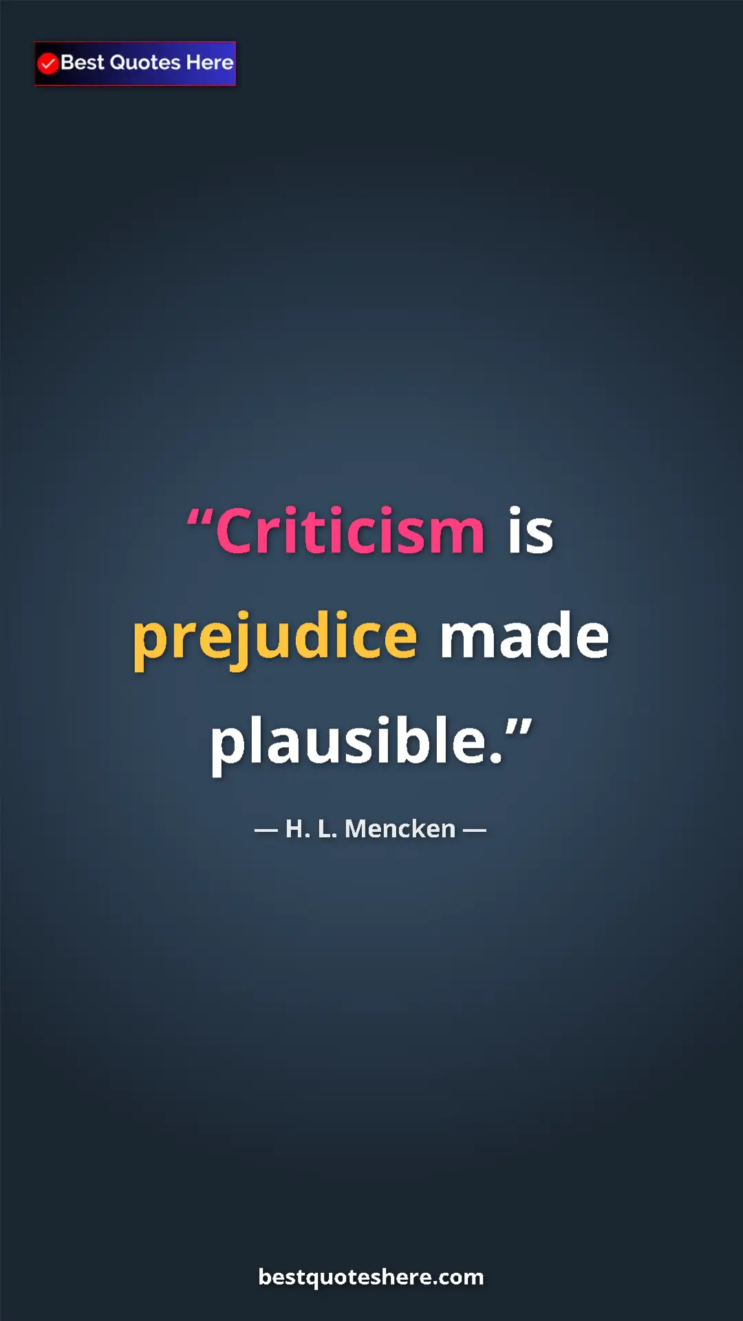 Pinterest quote poster by H. L. Mencken: "Criticism is prejudice made plausible."