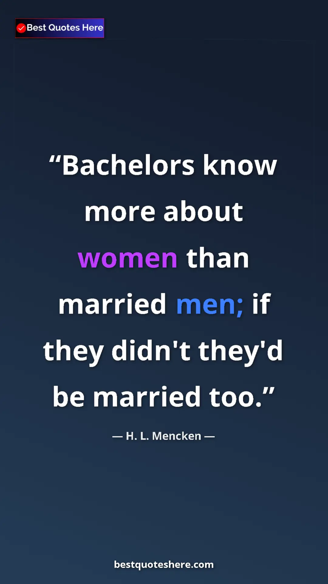 Pinterest quote poster by H. L. Mencken: "Bachelors know more about women than married men; if they..."