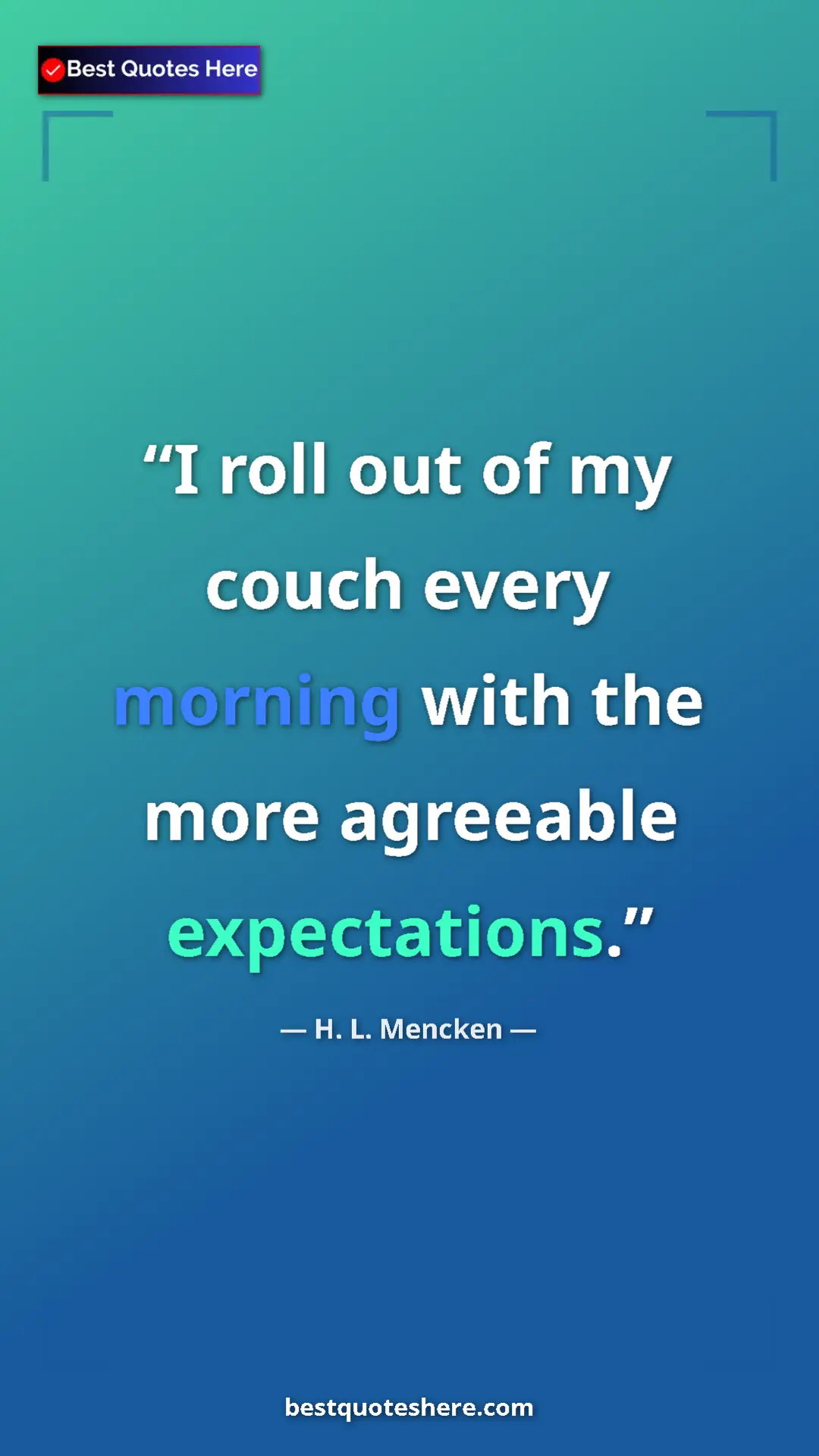 H. L. Mencken Quote Card: "I roll out of my couch every morning with the more..." Pinterest quote poster by H. L. Mencken: "I roll out of my couch every morning with the more..."