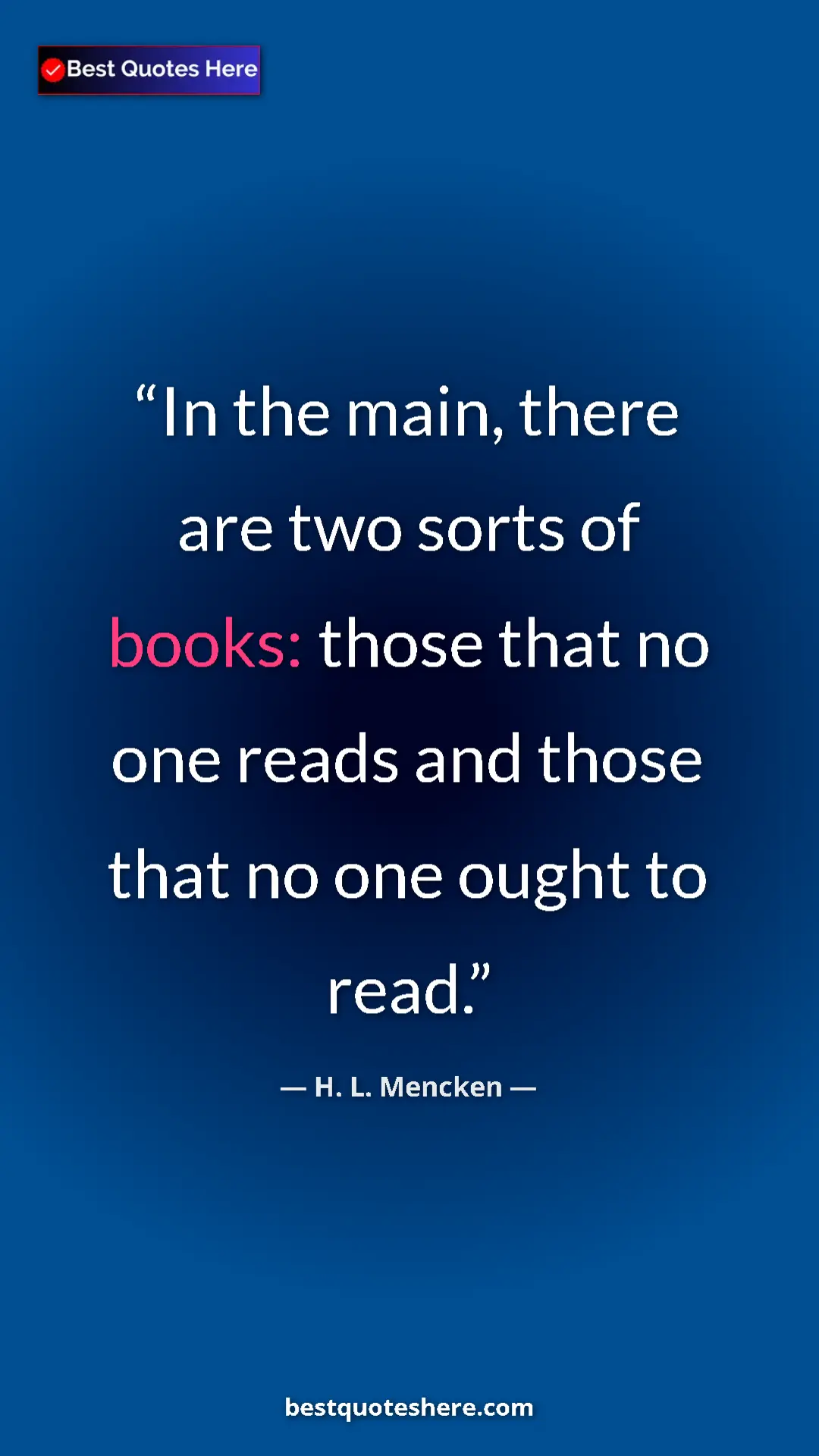 Pinterest quote poster by H. L. Mencken: "In the main, there are two sorts of books: those that no..."