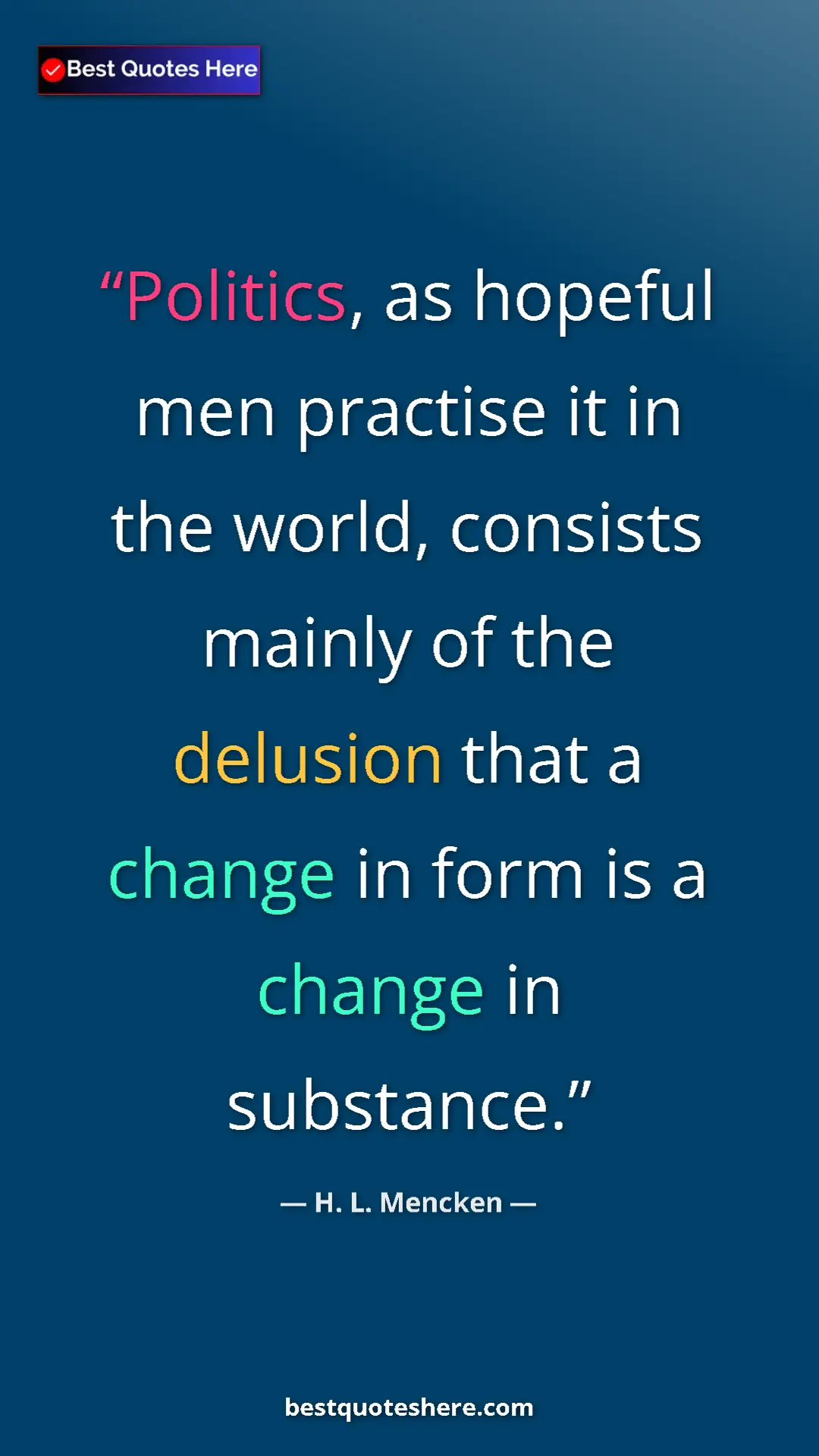 Pinterest quote poster by H. L. Mencken: "Politics, as hopeful men practise it in the world, consists..."