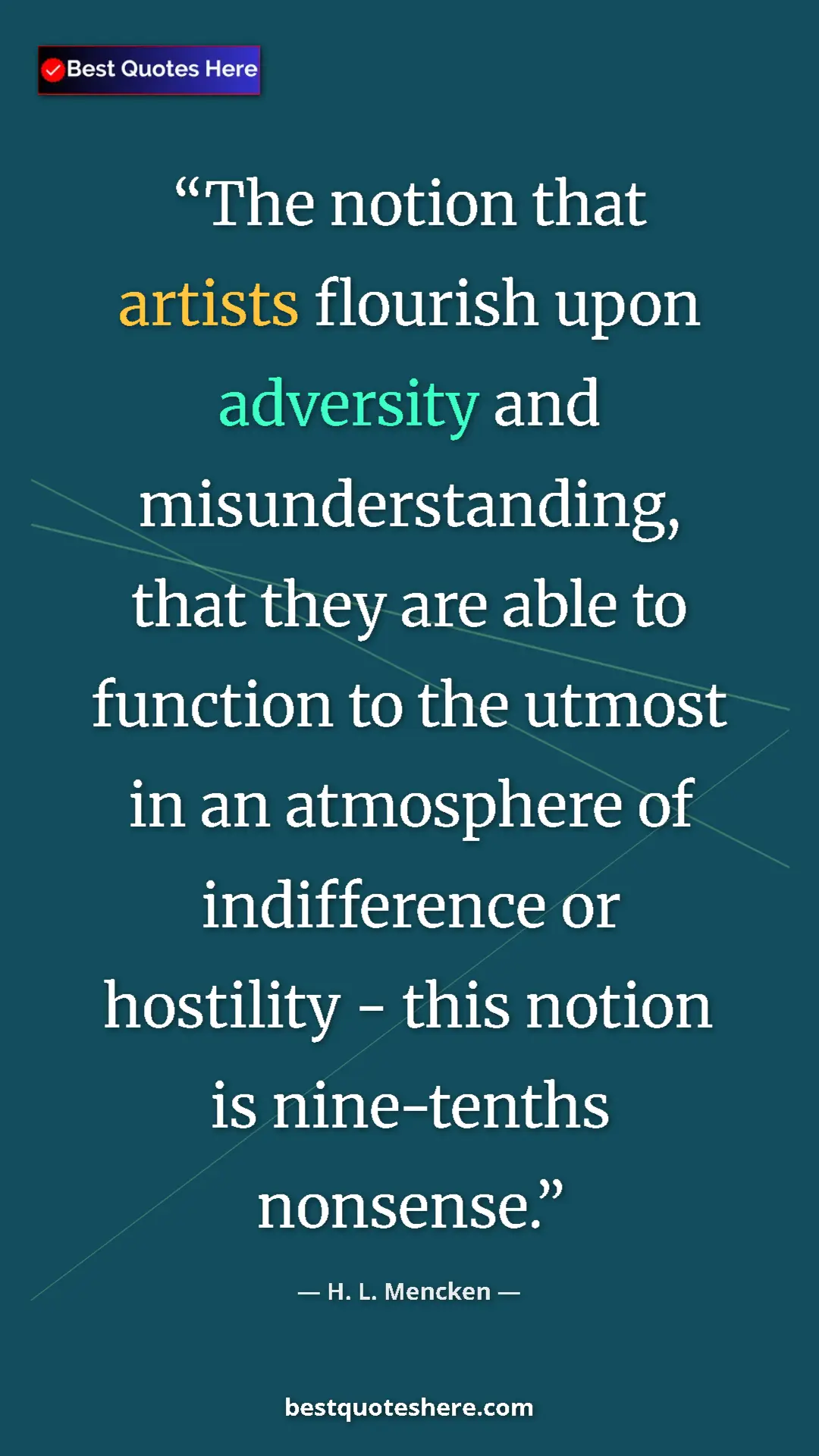 Pinterest quote poster by H. L. Mencken: "The notion that artists flourish upon adversity and..."