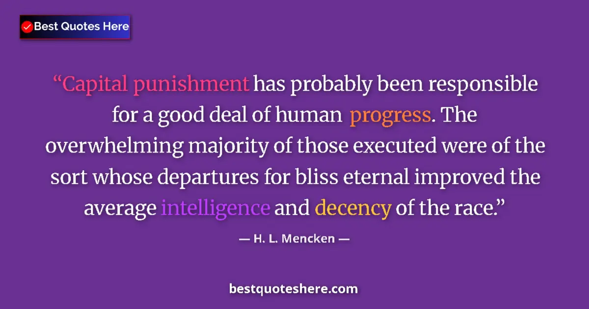 Quote by H. L. Mencken: Capital punishment has probably been responsible for a good deal of human progress. The overwhelming...