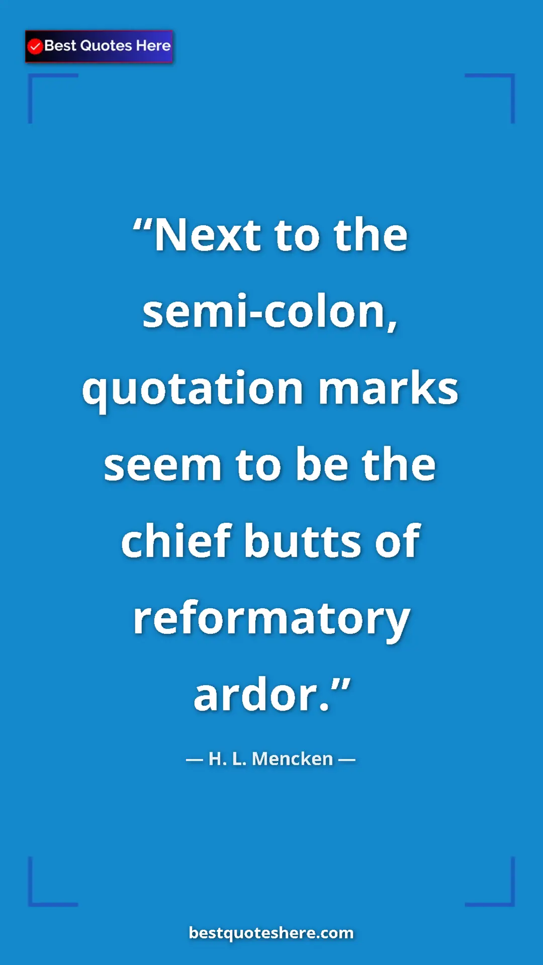 Pinterest quote poster by H. L. Mencken: "Next to the semi-colon, quotation marks seem to be the..."