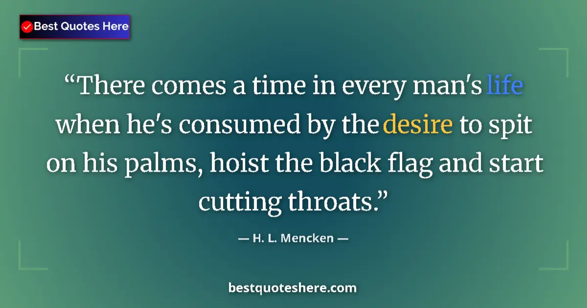 Image for the quote by H L Mencken: There comes a time in every man's life when he's consumed by the desire to spit on his palms, hoist ...