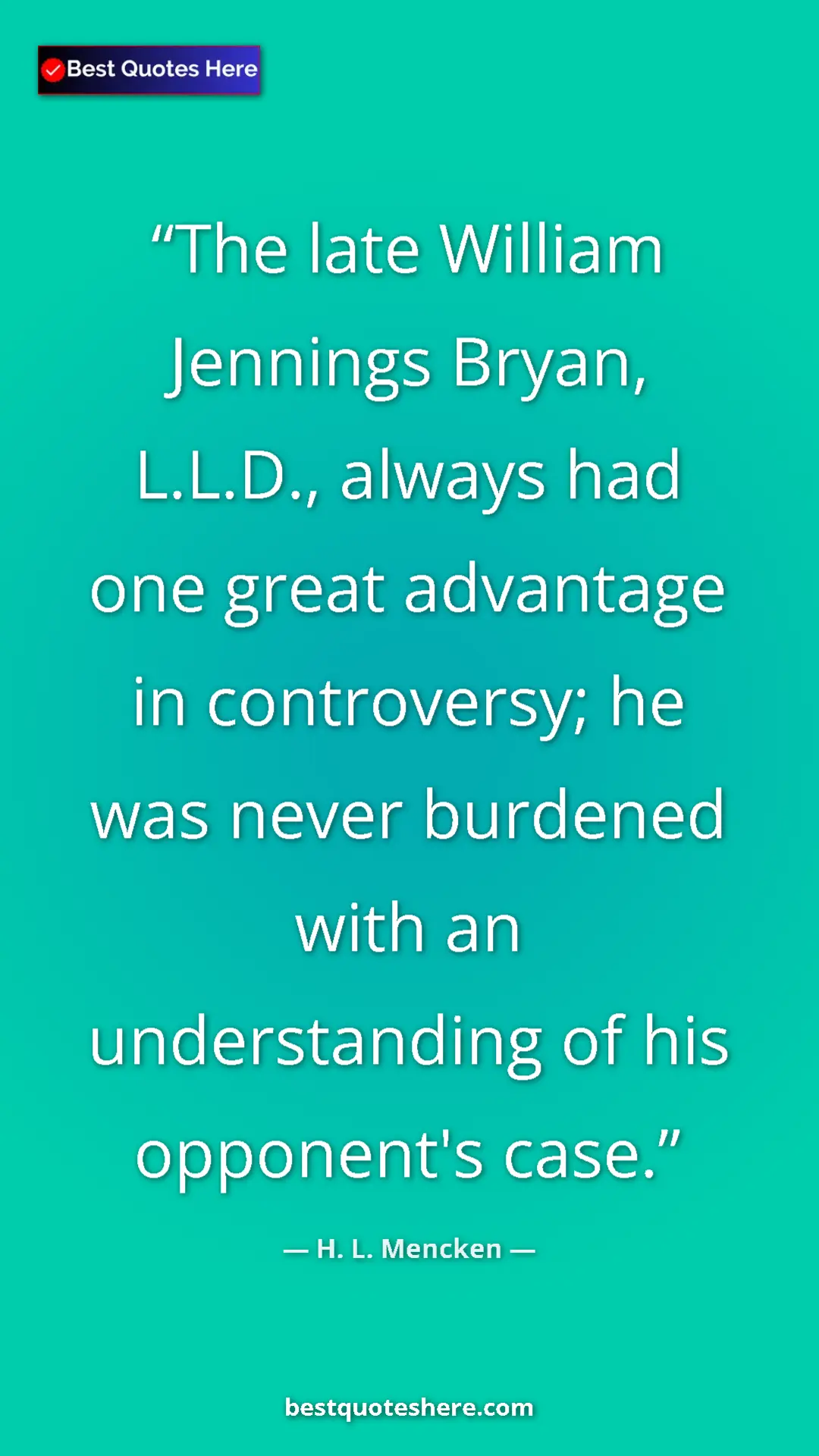 Pinterest quote poster by H. L. Mencken: "The late William Jennings Bryan, L.L.D., always had one..."