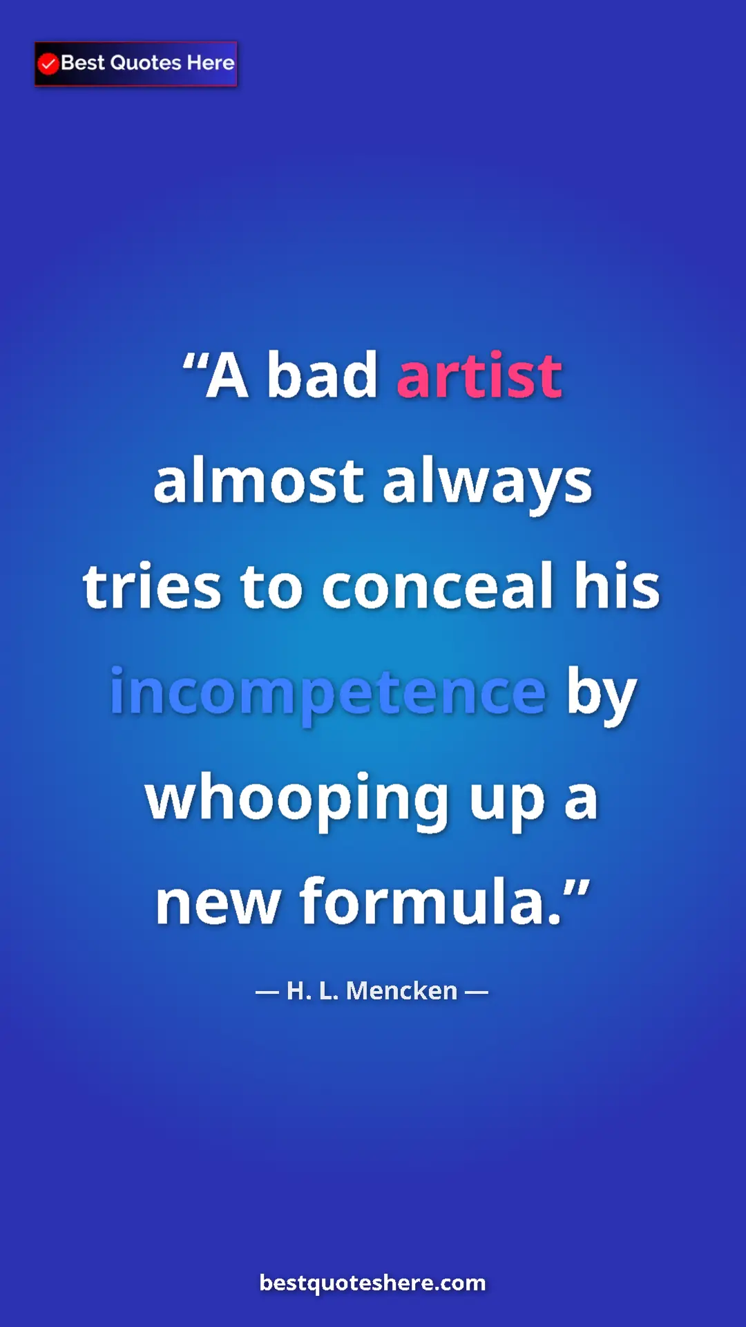 Pinterest quote poster by H. L. Mencken: "A bad artist almost always tries to conceal his..."