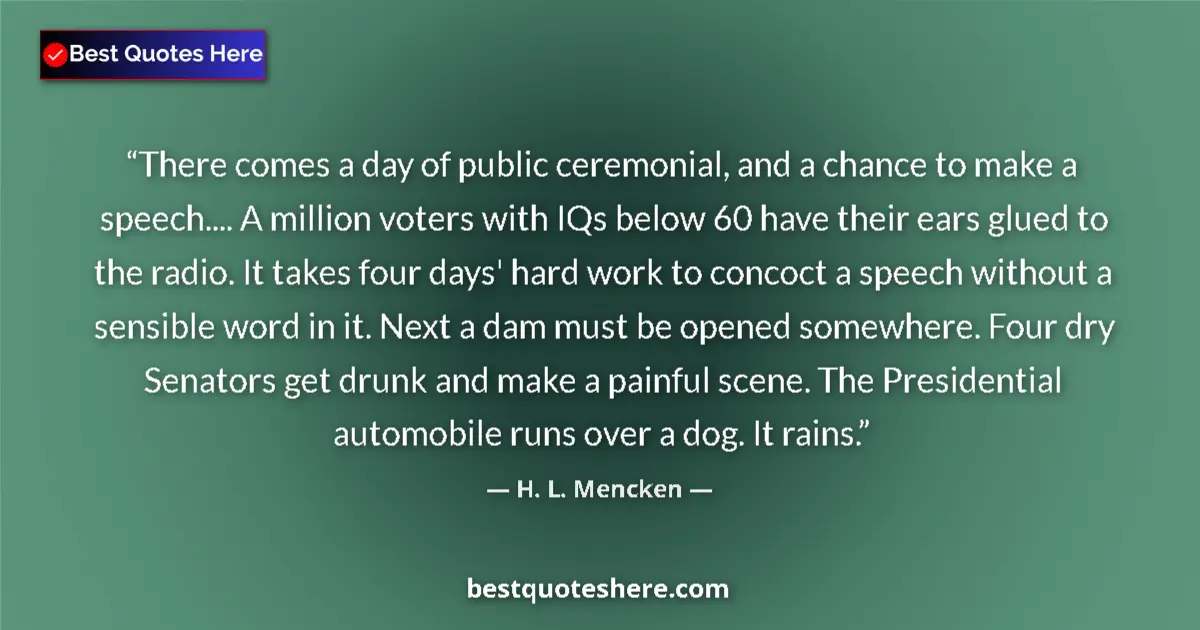 H. L. Mencken Quote: "There comes a day of public ceremonial, and a chance to..." H. L. Mencken quote: "There comes a day of public ceremonial, and a chance to..."
