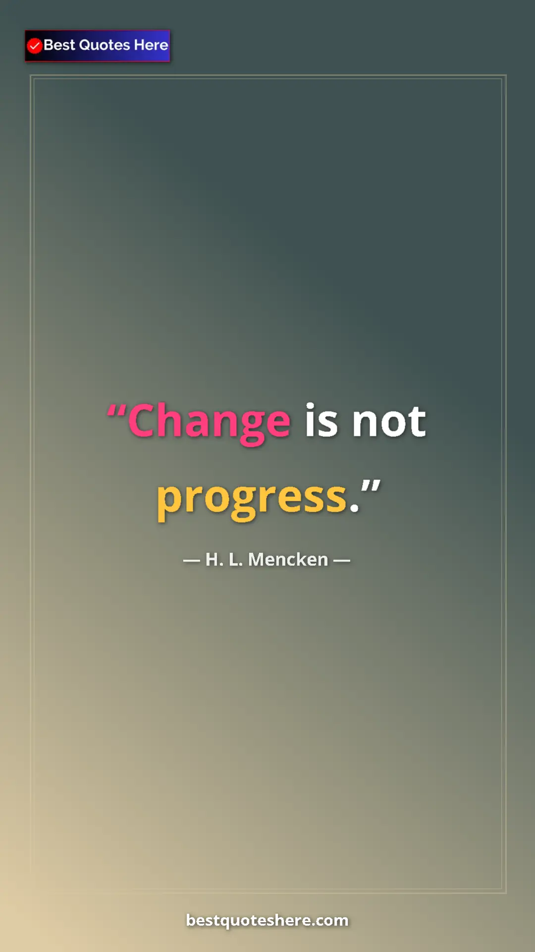Pinterest quote poster by H. L. Mencken: "Change is not progress."