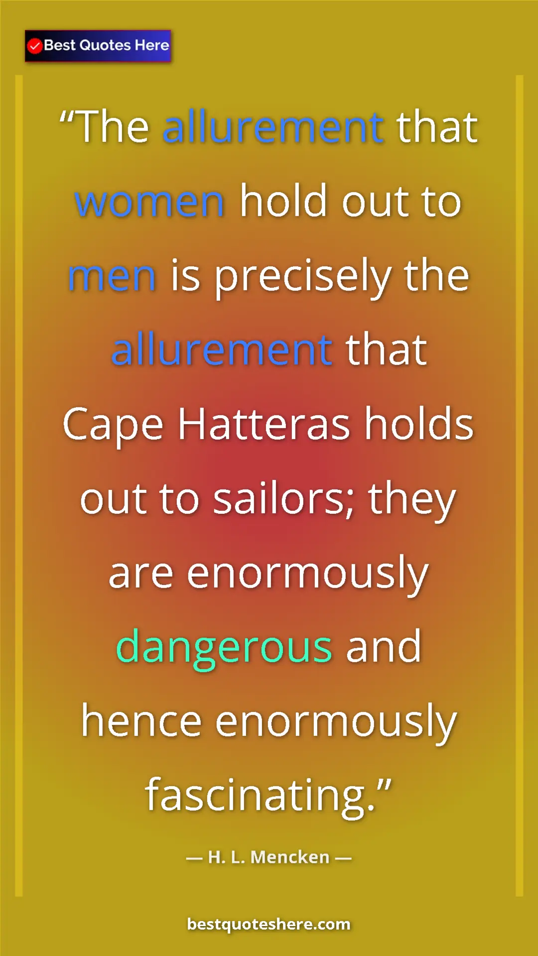 Pinterest quote poster by H. L. Mencken: "The allurement that women hold out to men is precisely the..."