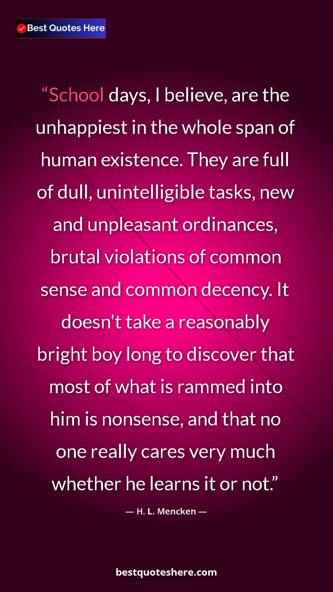 H. L. Mencken Quote Card: "School days, I believe, are the unhappiest in the whole..." Pinterest quote poster by H. L. Mencken: "School days, I believe, are the unhappiest in the whole..."