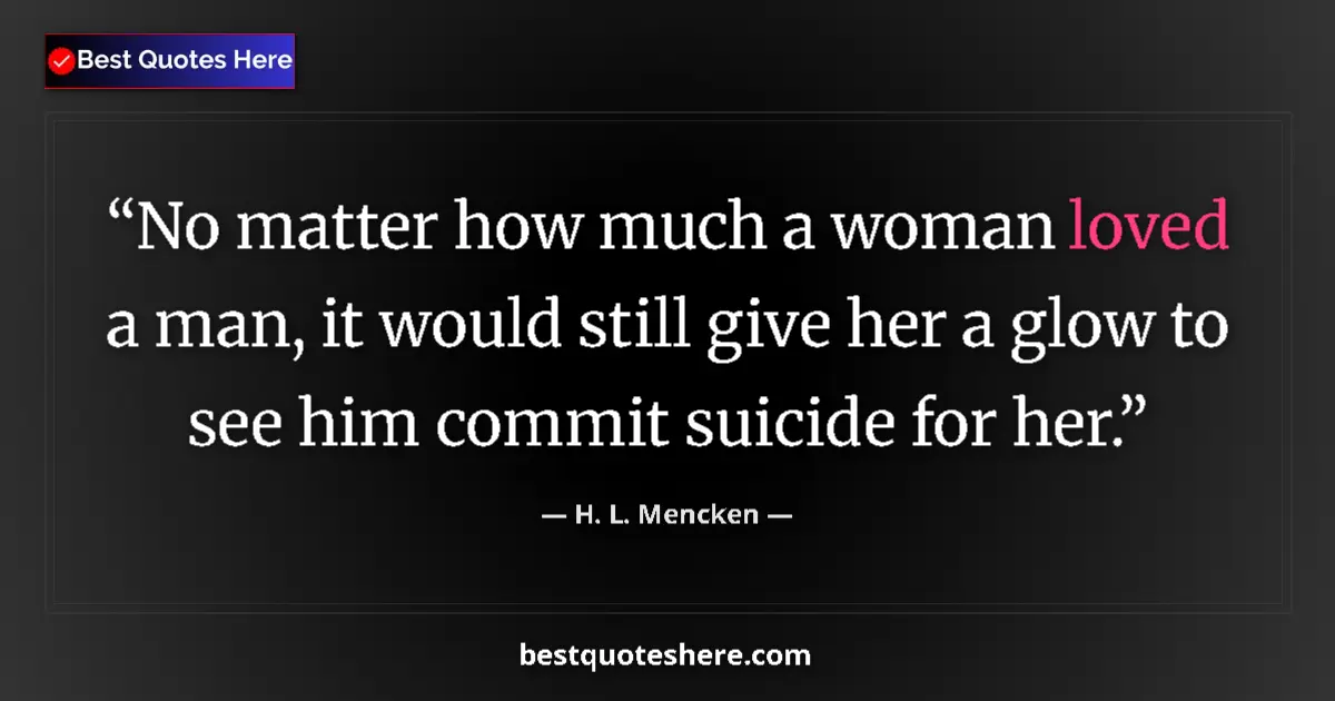 H. L. Mencken quote: "No matter how much a woman loved a man, it would still give..."