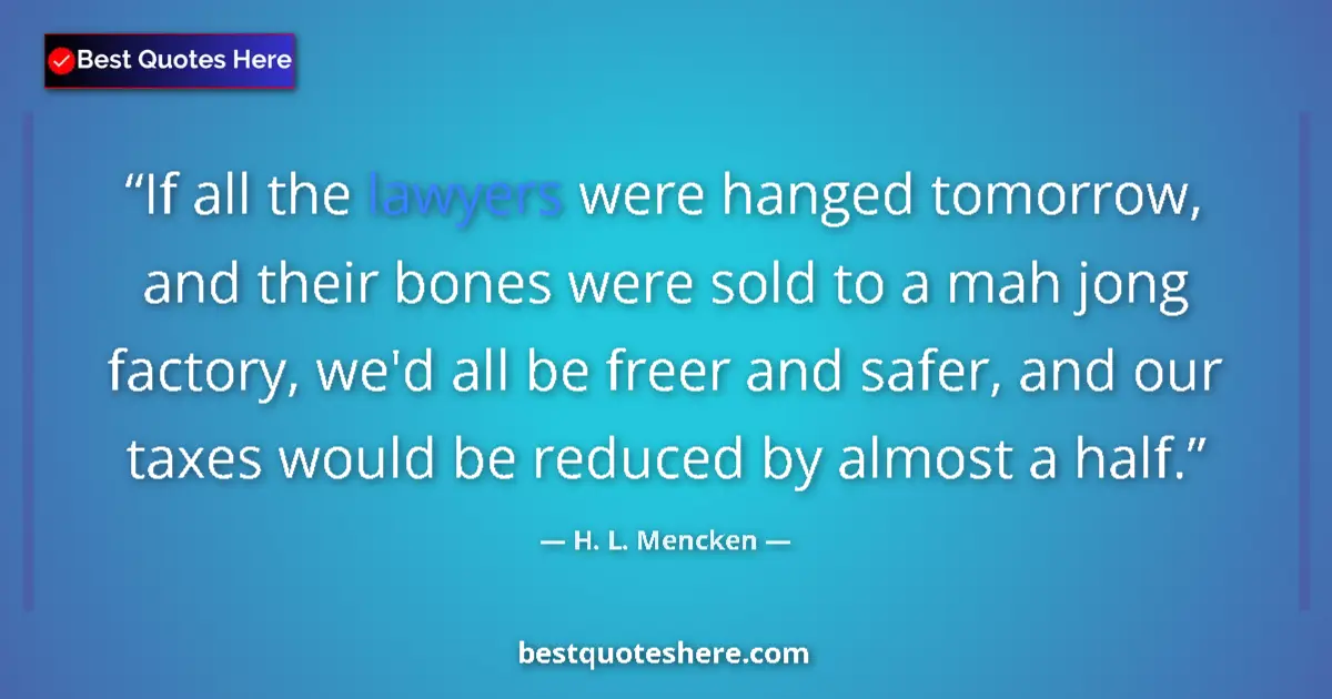 Image for the quote by H L Mencken: If all the lawyers were hanged tomorrow, and their bones were sold to a mah jong factory, we'd all b...