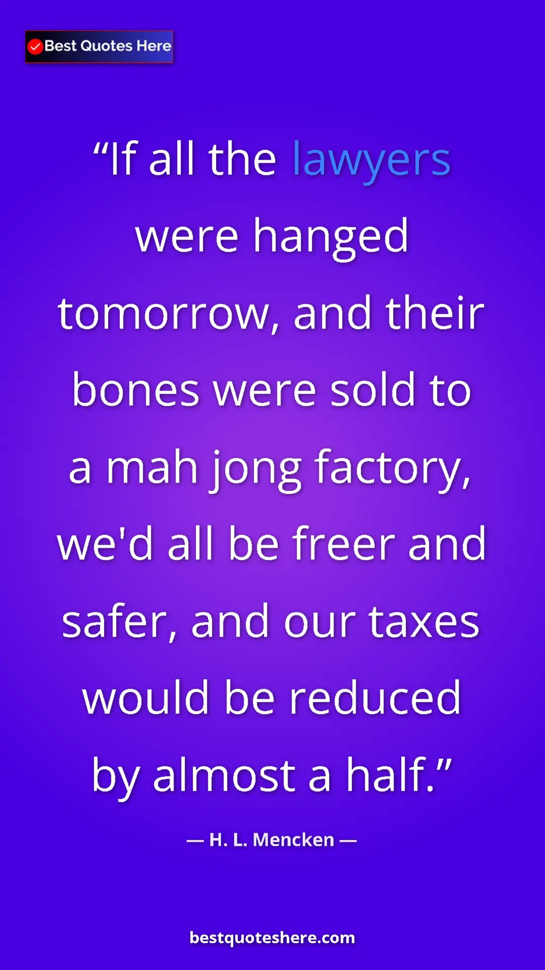 Pinterest quote poster by H. L. Mencken: "If all the lawyers were hanged tomorrow, and their bones..."