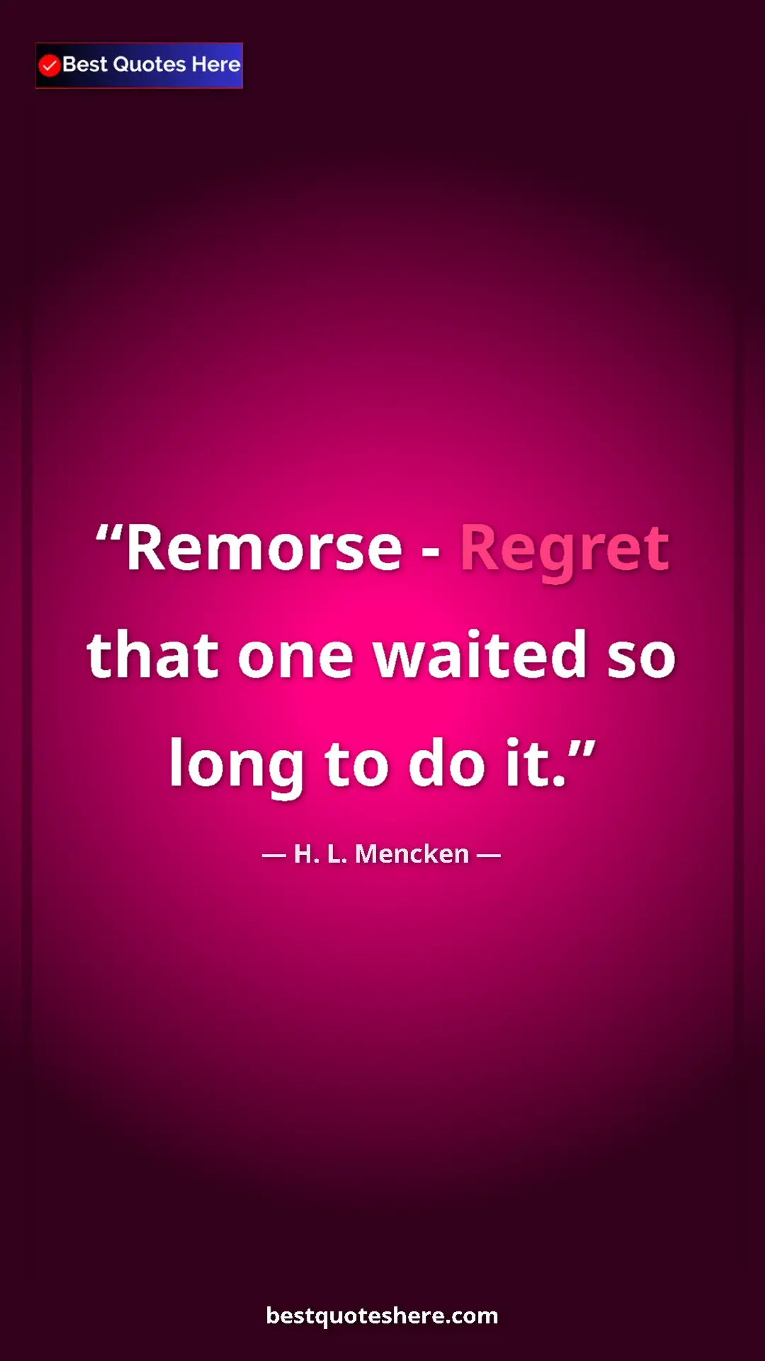 Pinterest quote poster by H. L. Mencken: "Remorse - Regret that one waited so long to do it."
