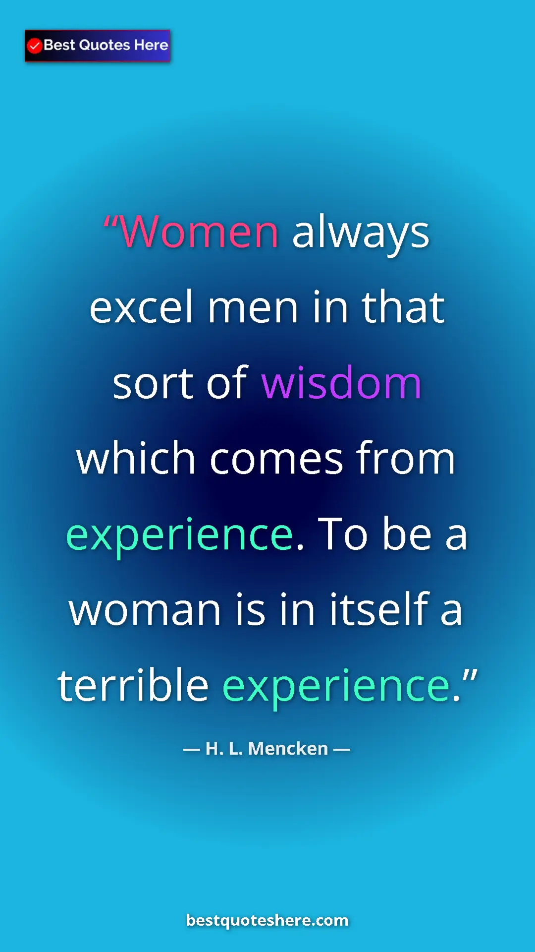Pinterest quote poster by H. L. Mencken: "Women always excel men in that sort of wisdom which comes..."