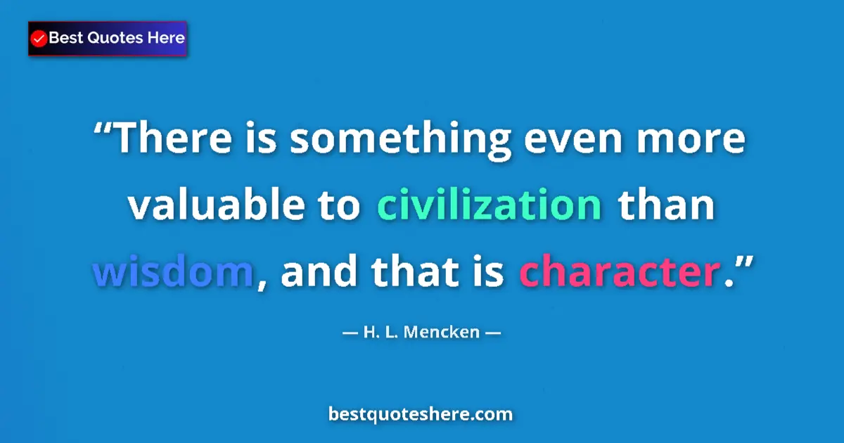 H. L. Mencken quote: "There is something even more valuable to civilization than..."
