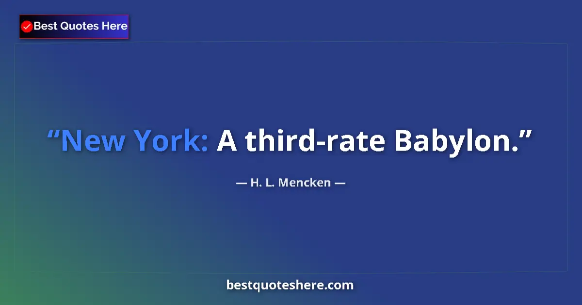 Quote by H. L. Mencken: New York: A third-rate Babylon....