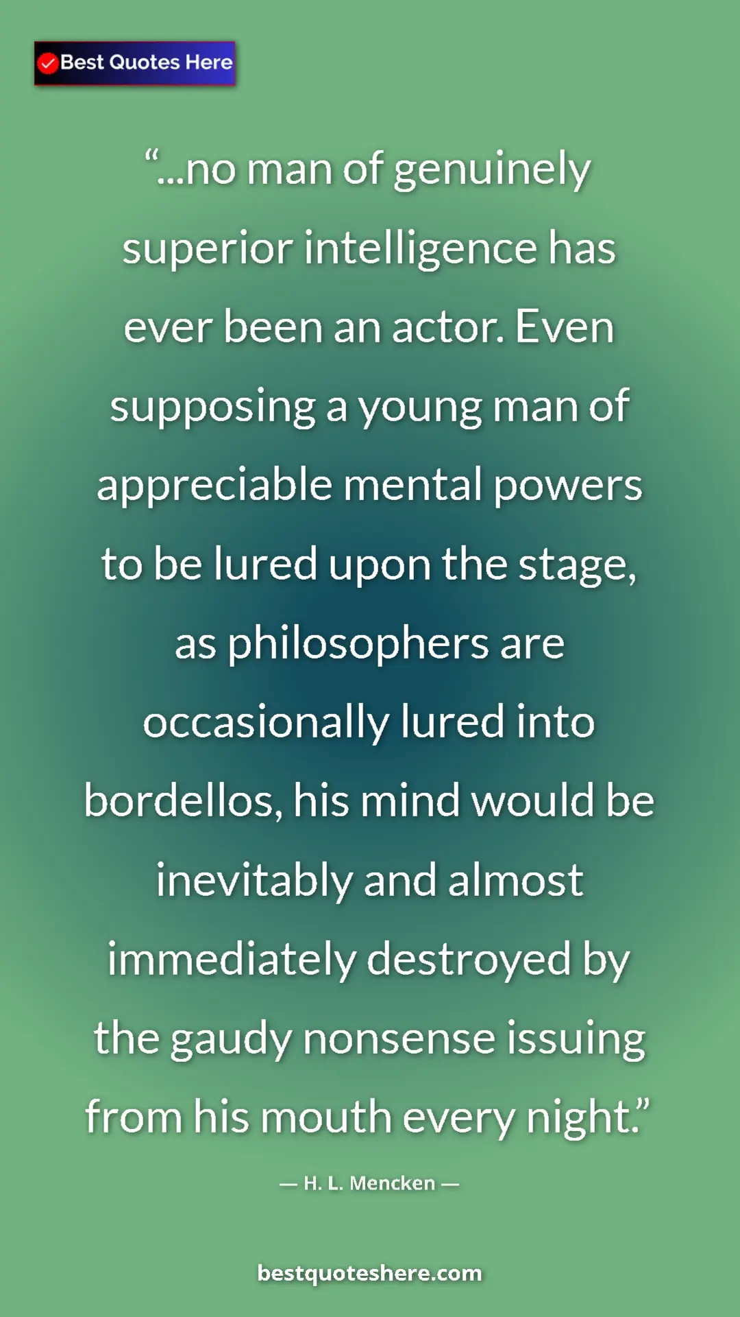 H. L. Mencken Quote Card: "...no man of genuinely superior intelligence has ever been..." Pinterest quote poster by H. L. Mencken: "...no man of genuinely superior intelligence has ever been..."