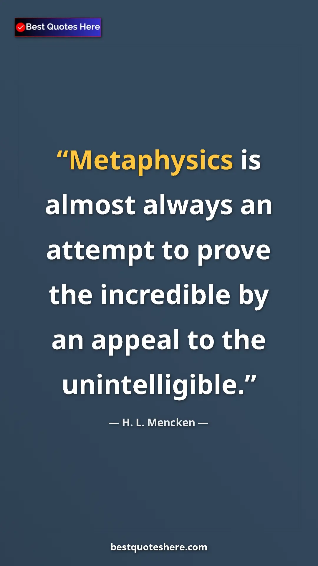 Pinterest quote poster by H. L. Mencken: "Metaphysics is almost always an attempt to prove the..."
