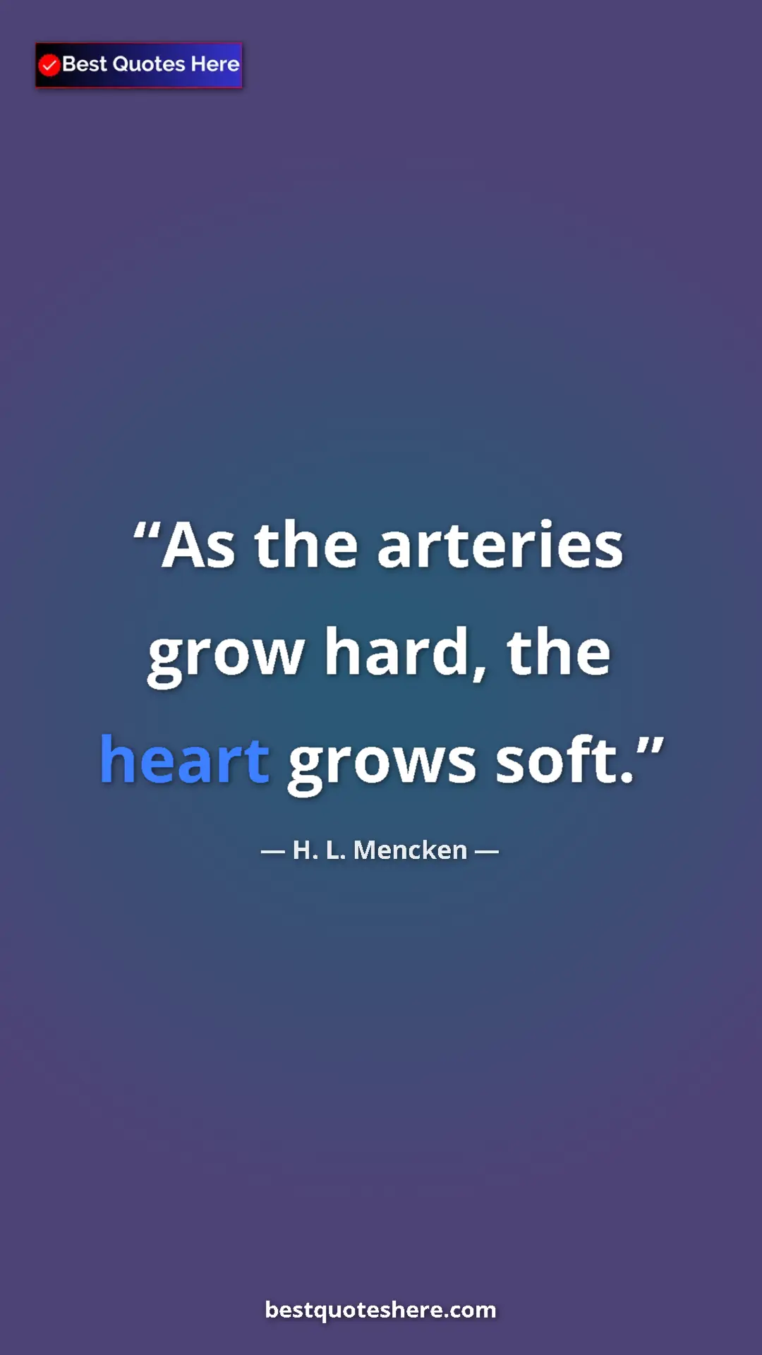 Pinterest quote poster by H. L. Mencken: "As the arteries grow hard, the heart grows soft."