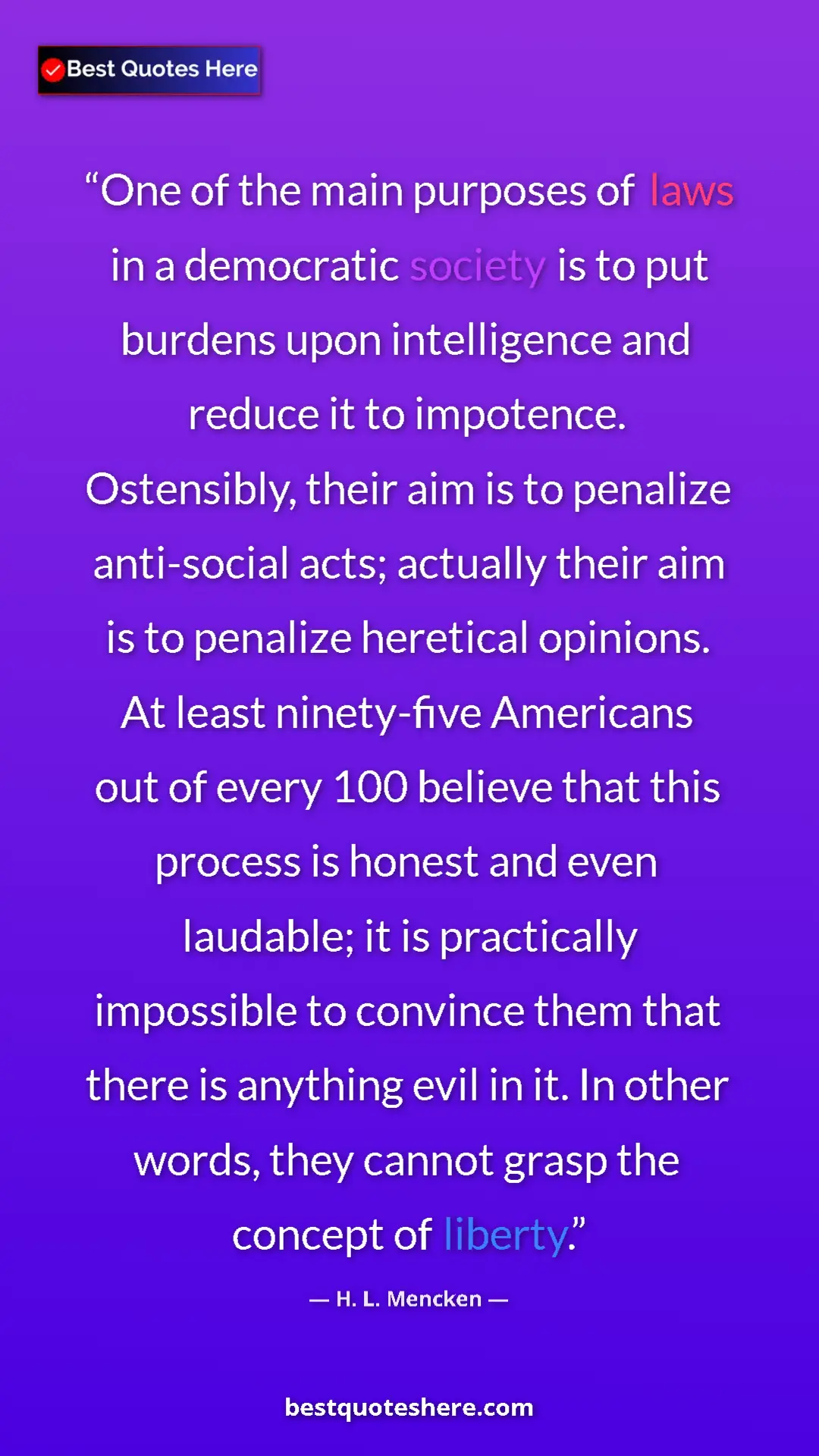 H. L. Mencken Quote Card: "One of the main purposes of laws in a democratic society is " Pinterest quote poster by H. L. Mencken: "One of the main purposes of laws in a democratic society is "