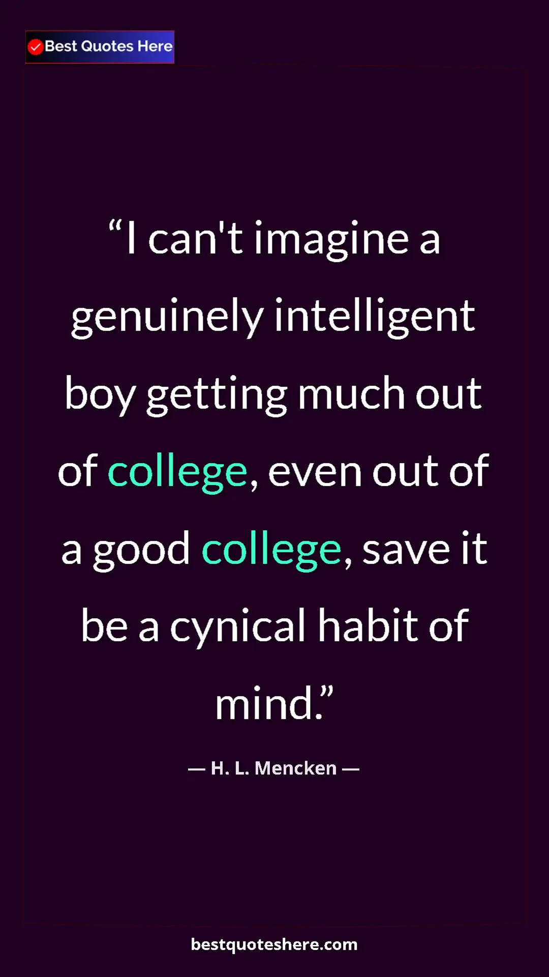 H. L. Mencken Quote Card: "I can't imagine a genuinely intelligent boy getting much out" Pinterest quote poster by H. L. Mencken: "I can't imagine a genuinely intelligent boy getting much out"