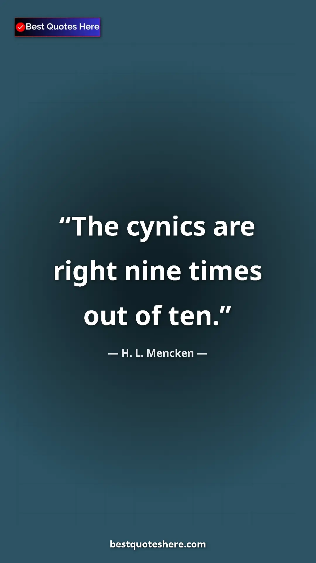Pinterest quote poster by H. L. Mencken: "The cynics are right nine times out of ten."