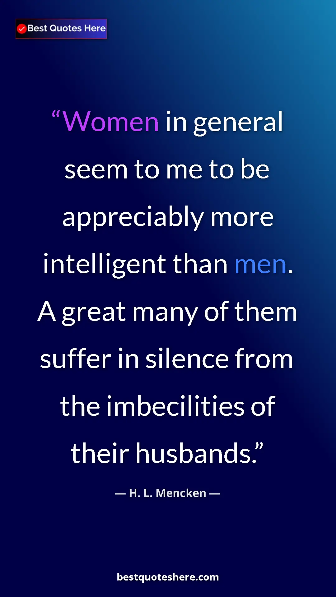 Pinterest quote poster by H. L. Mencken: "Women in general seem to me to be appreciably more..."