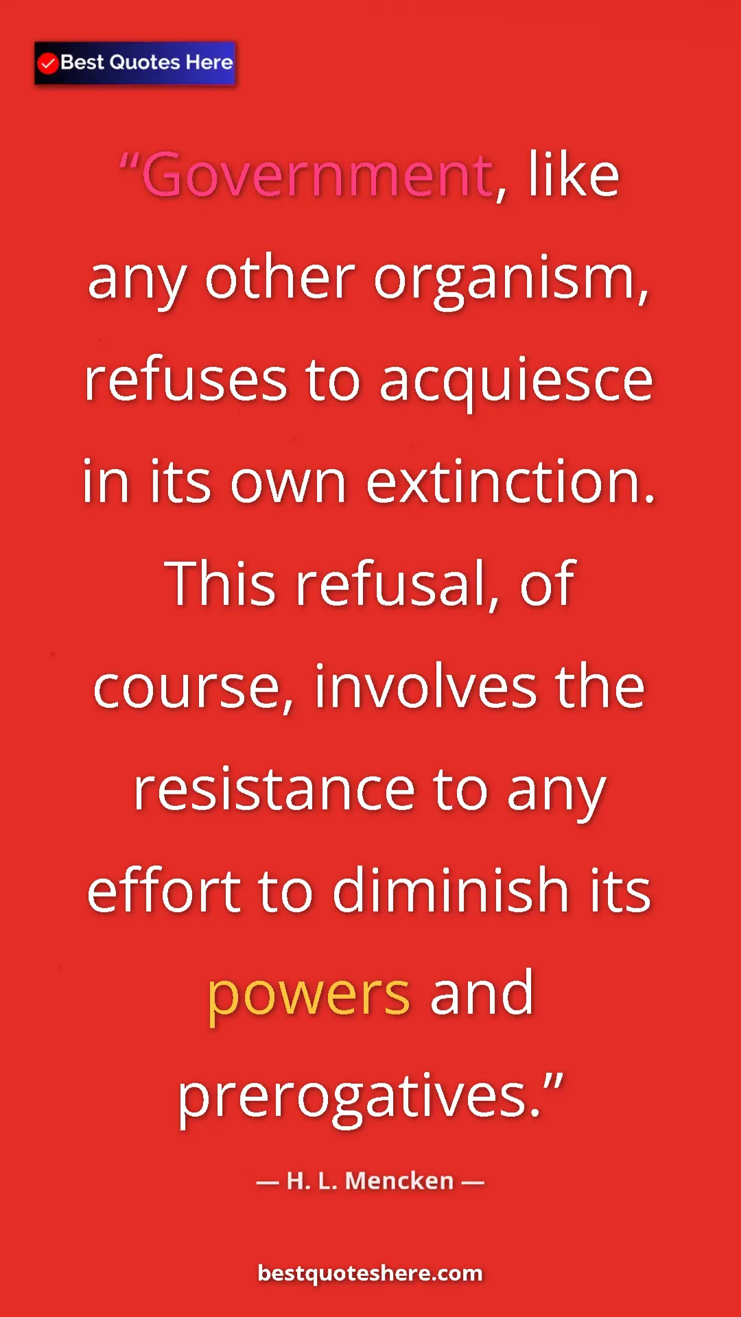Pinterest quote poster by H. L. Mencken: "Government, like any other organism, refuses to acquiesce..."