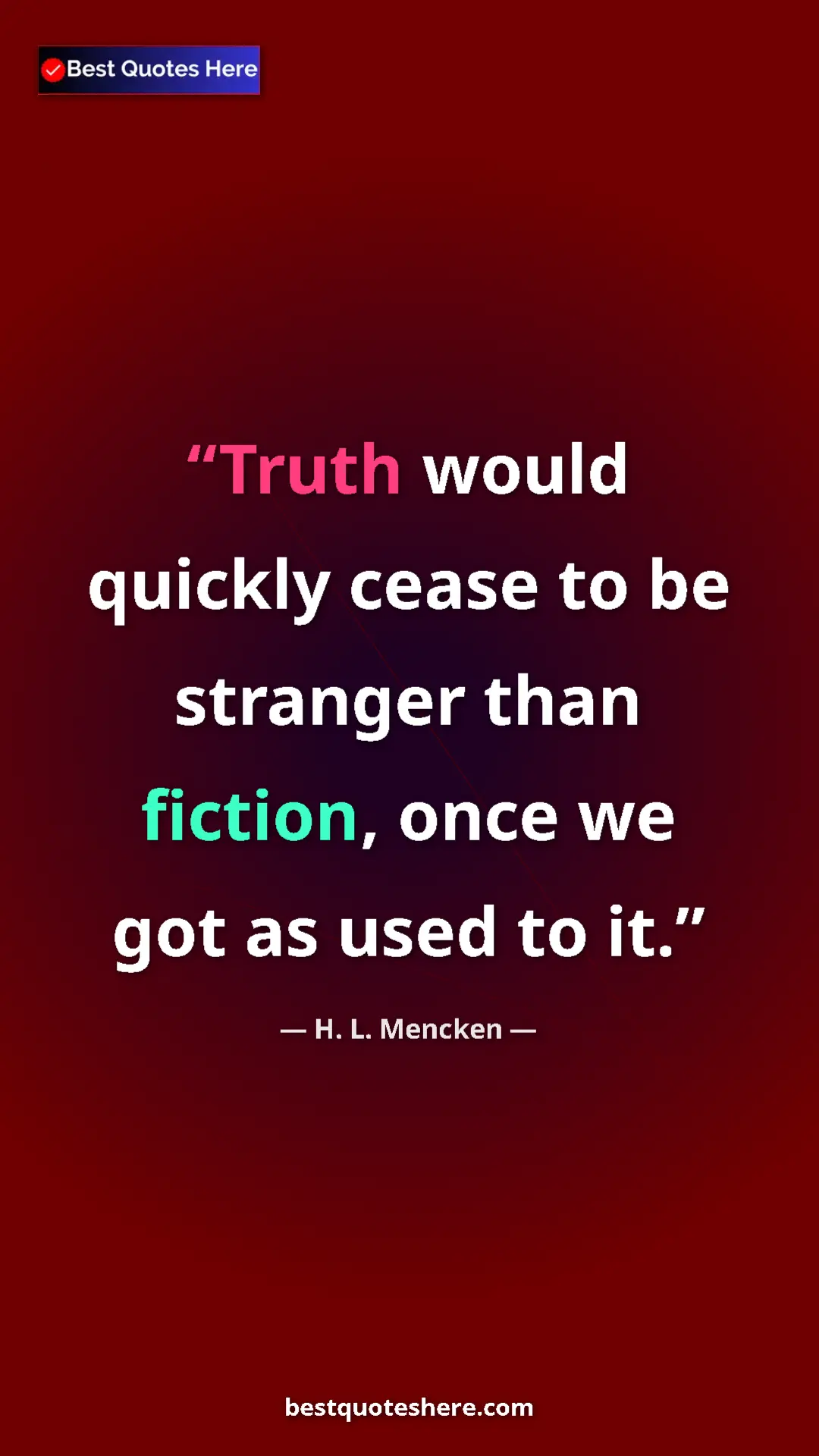 Pinterest quote poster by H. L. Mencken: "Truth would quickly cease to be stranger than fiction, once..."