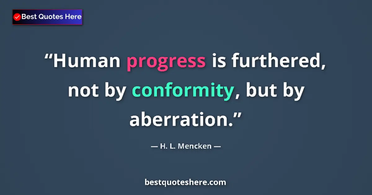 Quote by H. L. Mencken: Human progress is furthered, not by conformity, but by aberration....