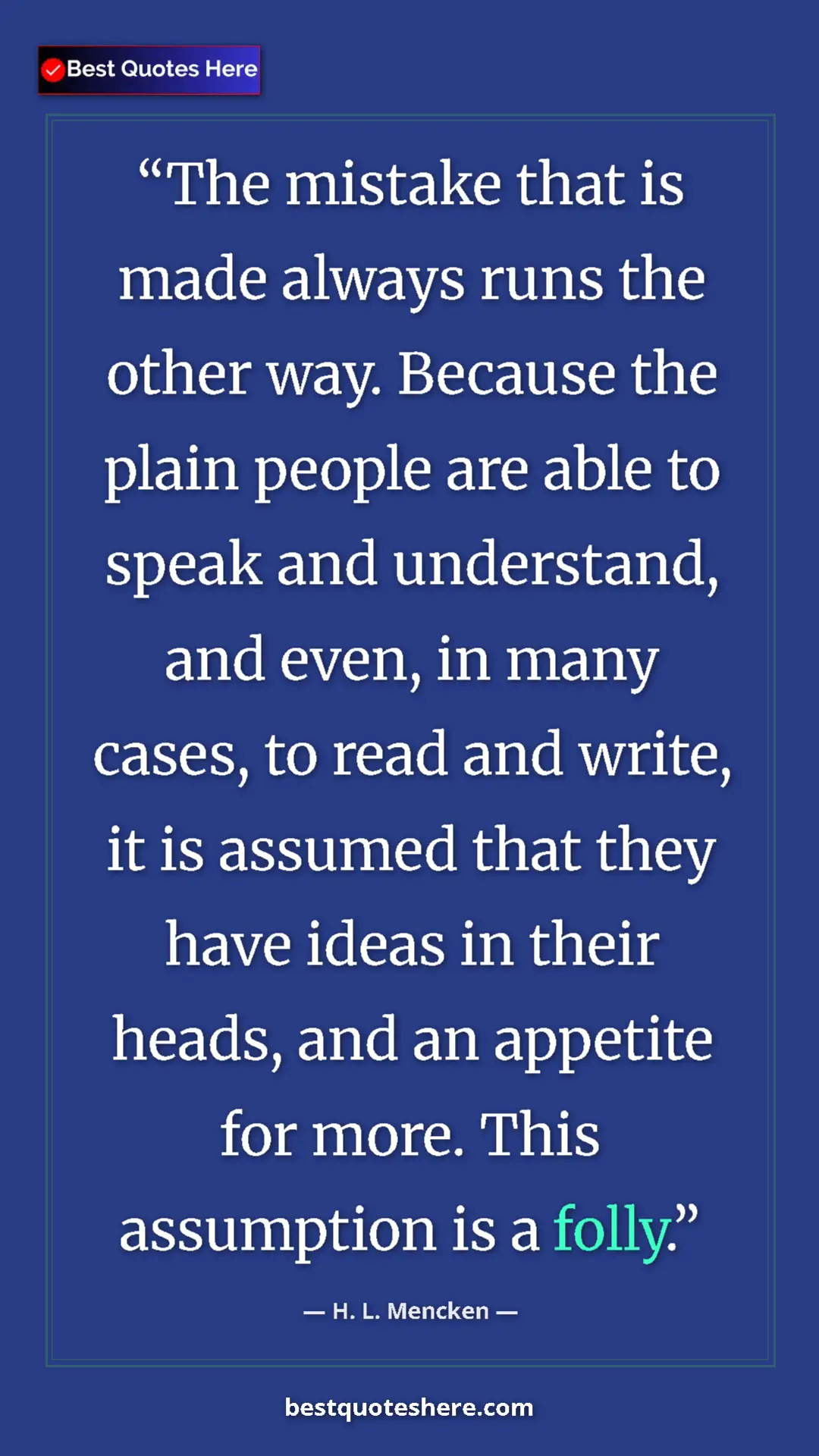 H. L. Mencken Quote Card: "The mistake that is made always runs the other way. Because..." Pinterest quote poster by H. L. Mencken: "The mistake that is made always runs the other way. Because..."