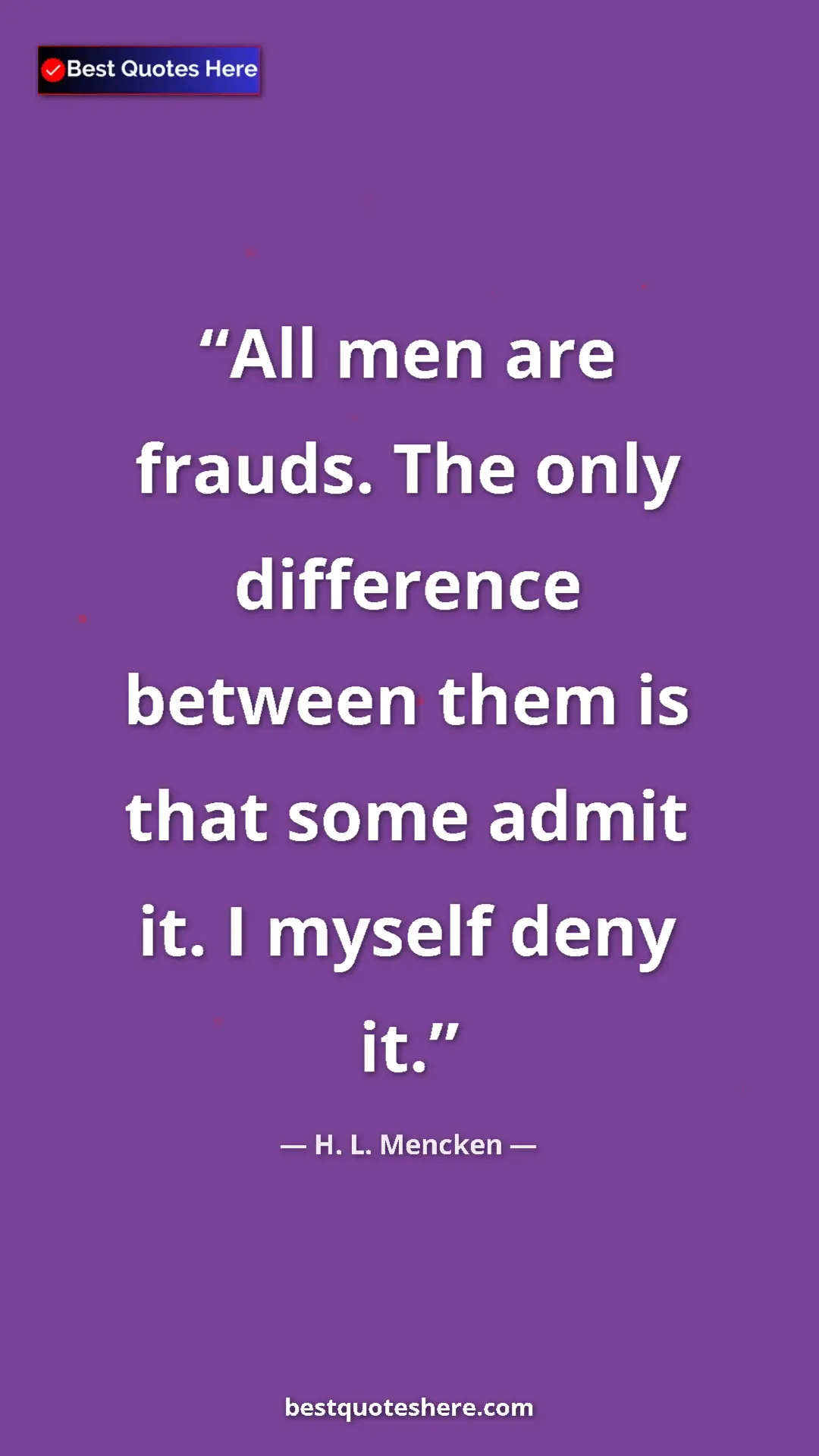 Pinterest quote poster by H. L. Mencken: "All men are frauds. The only difference between them is..."